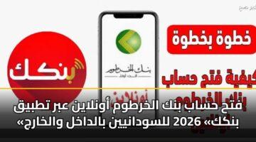 كيفية فتح حساب بنك الخرطوم أون لاين لعام 2026 باستخدام الرقم الوطني والشروط اللازمة