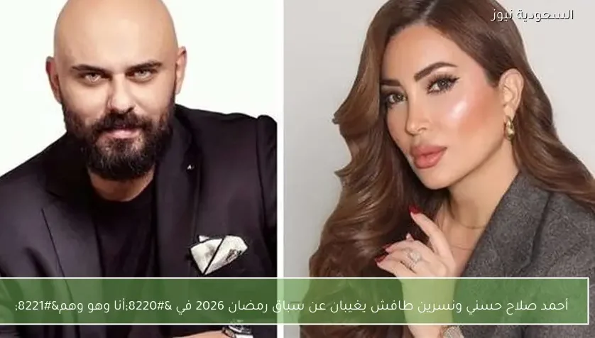غياب أحمد صلاح حسني ونسرين طافش عن مسلسلات رمضان 2026 بانسحاب “أنا وهو وهم”