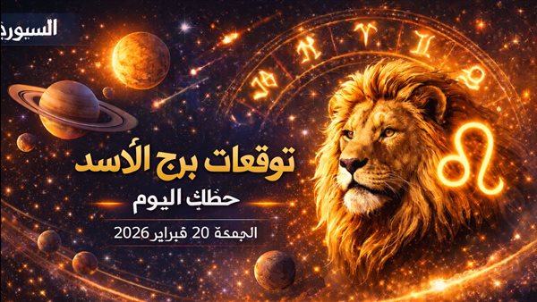 توقعات حظك اليوم لبرج الأسد الجمعة 20 فبراير 2026