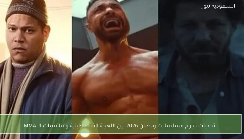 تحديات نجوم مسلسلات رمضان 2026 صراع اللهجة الفلسطينية ومواجهات الـ MMA