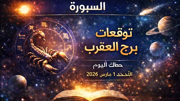 توقعات حظ برج العقرب ليوم الأحد 1 مارس 2026 تعيد عليك قوة اتخاذ القرار