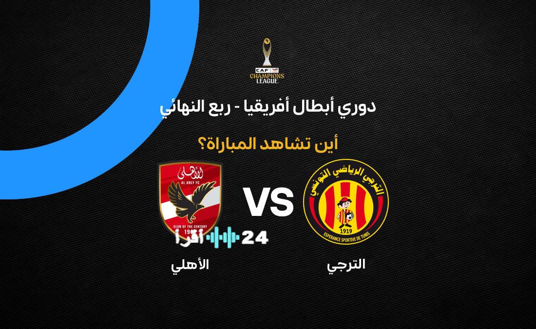 ما هي القناة الناقلة لمباراة الأهلي ضد الترجي في ذهاب ربع نهائي دوري أبطال إفريقيا