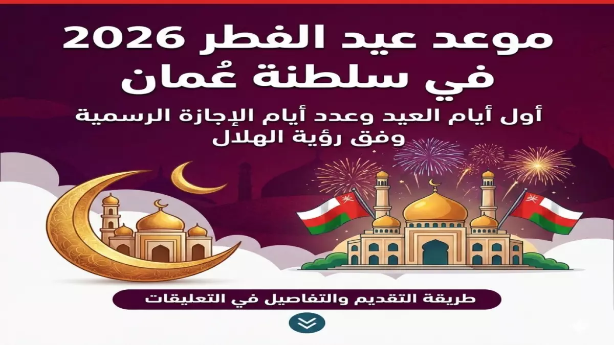 عاجل عيد الفطر 2026 في عمان يوافق يوم الجمعة وإجازة طويلة تمتد لخمسة أيام متتالية للعمانيين