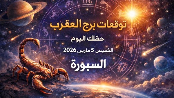 توقعات حظك اليوم الخميس 5 مارس 2026 لبرج العقرب مع تنبيهات هامة لا يمكن تأجيلها