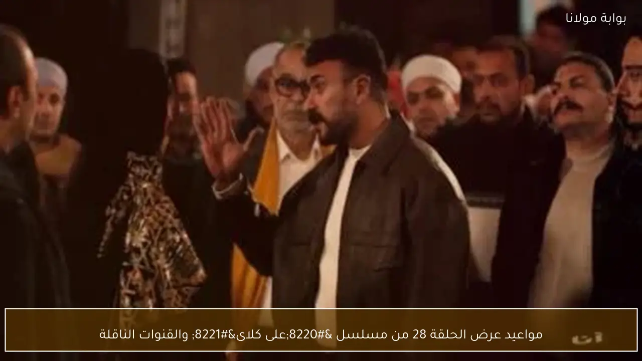 موعد عرض الحلقة الثامنة وعشرين من مسلسل على كلاي على القنوات الناقلة بالتفاصيل والمواعيد المثيرة