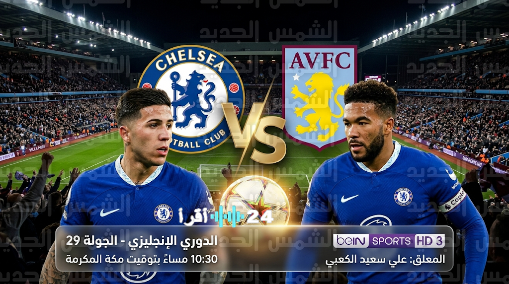موعد والقنوات الناقلة لمباراة تشيلسي وأستون فيلا اليوم الأربعاء 4 مارس 2026 بالدوري الإنجليزي